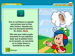 Pon tu confianza en aquella que primero que tú hizo este camino. Aquella que fue una discípula perfecta de Jesús:  María .  Ella más que nadie puede enseñarte lo que significa dejar que la palabra entre en el corazón, se convierta en tu mejor tesoro y transforme tu vida. Volver 