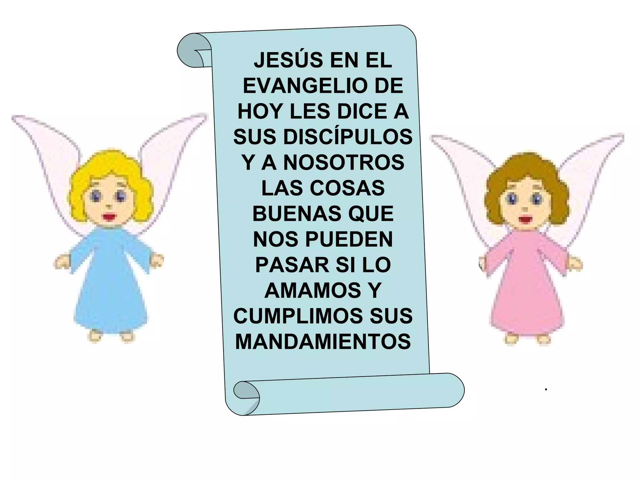 . JESÚS EN EL EVANGELIO DE HOY LES DICE A SUS DISCÍPULOS Y A NOSOTROS LAS COSAS BUENAS QUE NOS PUEDEN PASAR SI LO AMAMOS Y CUMPLIMOS SUS MANDAMIENTOS 