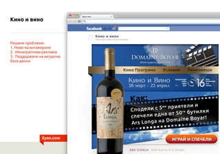 Кино и вино



Решени проблеми:
1. Ниво на ангажиране
2. Ненатрапчива реклама
3. Поддържане на актуална
база данни




               ilyan.com
 
