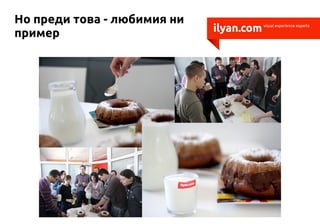 Но преди това - любимия ни
пример                       ilyan.com   visual experience experts
 