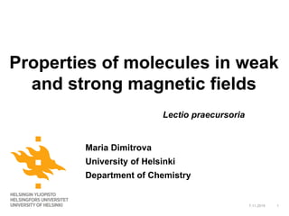 Properties of molecules in weak
and strong magnetic fields
Maria Dimitrova
University of Helsinki
Department of Chemistry
7.11.2019 1
Lectio praecursoria
 