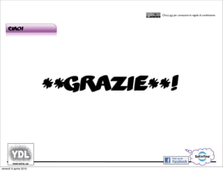 CORSO IN WEB MARKETING E WEB 2.0!
                                           Clicca qui per conoscere le regole di condivisione




     Ciao!




                        **Grazie**!


venerdì 9 aprile 2010
 