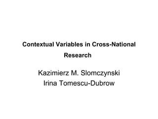 Contextual Variables in Cross-National Research   Kazimierz M. Slomczynski Irina Tomescu-Dubrow 