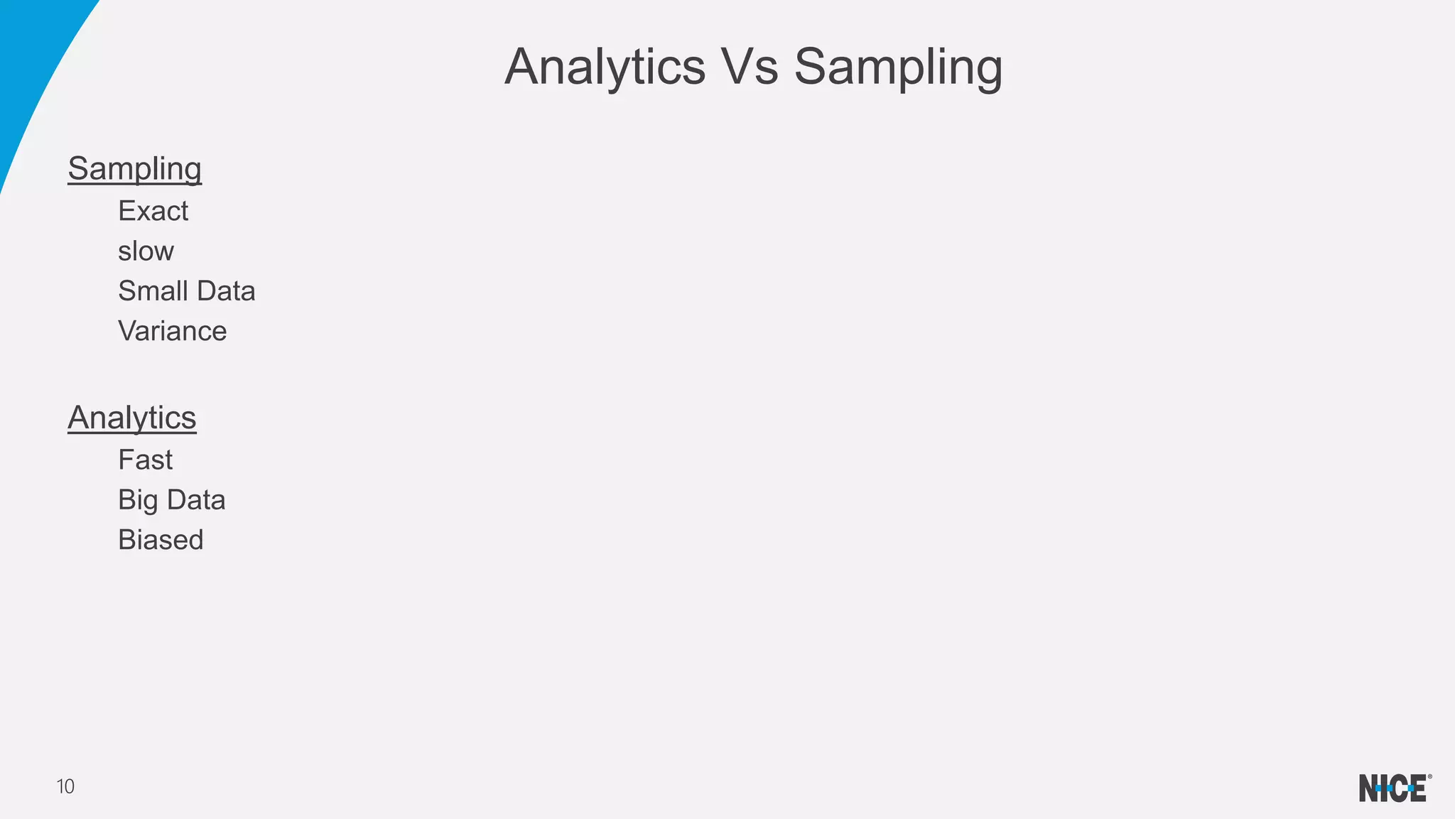 Sampling
Exact
slow
Small Data
Variance
Analytics
Fast
Big Data
Biased
Analytics Vs Sampling
10
 