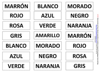 MARRÓN BLANCO MORADO
VERDE NARANJA
ROJO
GRIS
AZUL NEGRO
ROSA
AMARILLO MARRÓN
BLANCO MORADO ROJO
AZUL NEGRO ROSA
VERDE NARANJA GRIS
AUTOR:MaríaJosédeLuisFlores.MaestraespecialistaenAudiciónyLenguaje-Psicopedagoga.Autoradelblog
http://lapsico-goloteca.blogspot.com.esLICENCIACC(BY-NC-SA)
MADRID2016
 