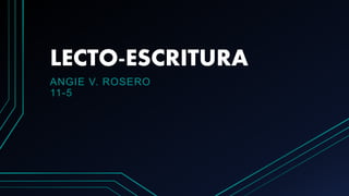 LECTO-ESCRITURA
ANGIE V. ROSERO
11-5
 
