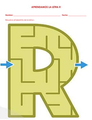 APRENDAMOS LA LETRA R
Nombre: ____________________________________________________ Fecha: _________________
Resuelvo el laberinto de la letra r.
 