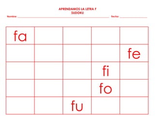 APRENDAMOS LA LETRA F
SUDOKU
Nombre: ______________________________________________________________________________ Fecha: ____________________
fa
fe
fi
fo
fu
 