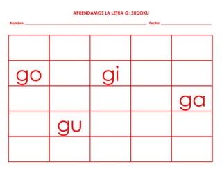 APRENDAMOS LA LETRA G: SUDOKU
Nombre: ________________________________________________________________________ Fecha: ______________________________
go gi
ga
gu
 