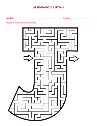 APRENDAMOS LA LETRA J
Nombre: __________________________________________________ Fecha: _____________________
Resuelvo el laberinto de la letra j
 