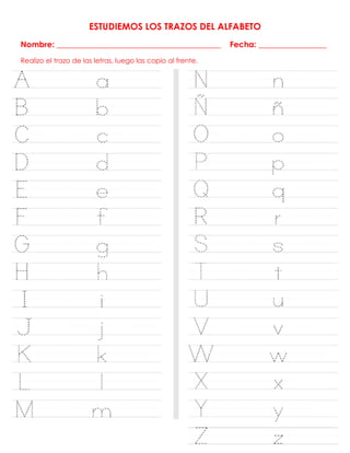 ESTUDIEMOS LOS TRAZOS DEL ALFABETO
Nombre: _________________________________________ Fecha: _________________
Realizo el trazo de las letras, luego las copio al frente.
 