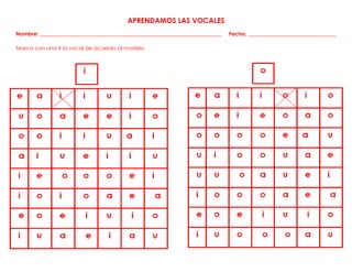 APRENDAMOS LAS VOCALES
Nombre: ____________________________________________________________________ Fecha: _________________________________
Marca con una X la vocal de acuerdo al modelo.
 