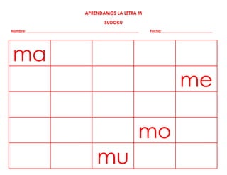 APRENDAMOS LA LETRA M
SUDOKU
Nombre: _________________________________________________________________ Fecha: _____________________________
ma
me
mo
mu
 