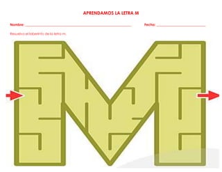 APRENDAMOS LA LETRA M
Nombre: ______________________________________________________ Fecha: _________________________
Resuelvo el laberinto de la letra m.
APRENDAMOS LA LETRA M
 