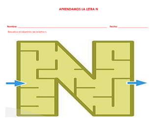 APRENDAMOS LA LETRA N
Nombre: ___________________________________________________________________________ Fecha: _________________________
Resuelvo el laberinto de la letra n.
APRENDAMOS LA LETRA N
 