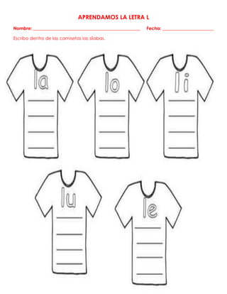 APRENDAMOS LA LETRA L
Nombre: ________________________________________________ Fecha: _______________________
Escribo dentro de las camisetas las sílabas.
 