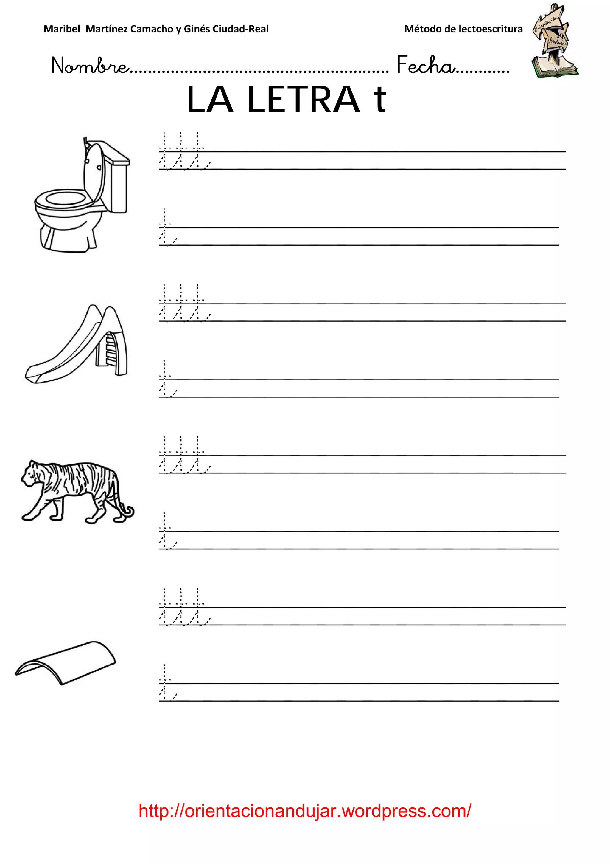 Maribel Martínez Camacho y Ginés Ciudad-Real Método de lectoescritura
Nombre………………………………………………… Fecha…………
http://orientacionandujar.wordpress.com/
LA LETRA t
ttt
t
ttt
t
ttt
t
ttt
t
 