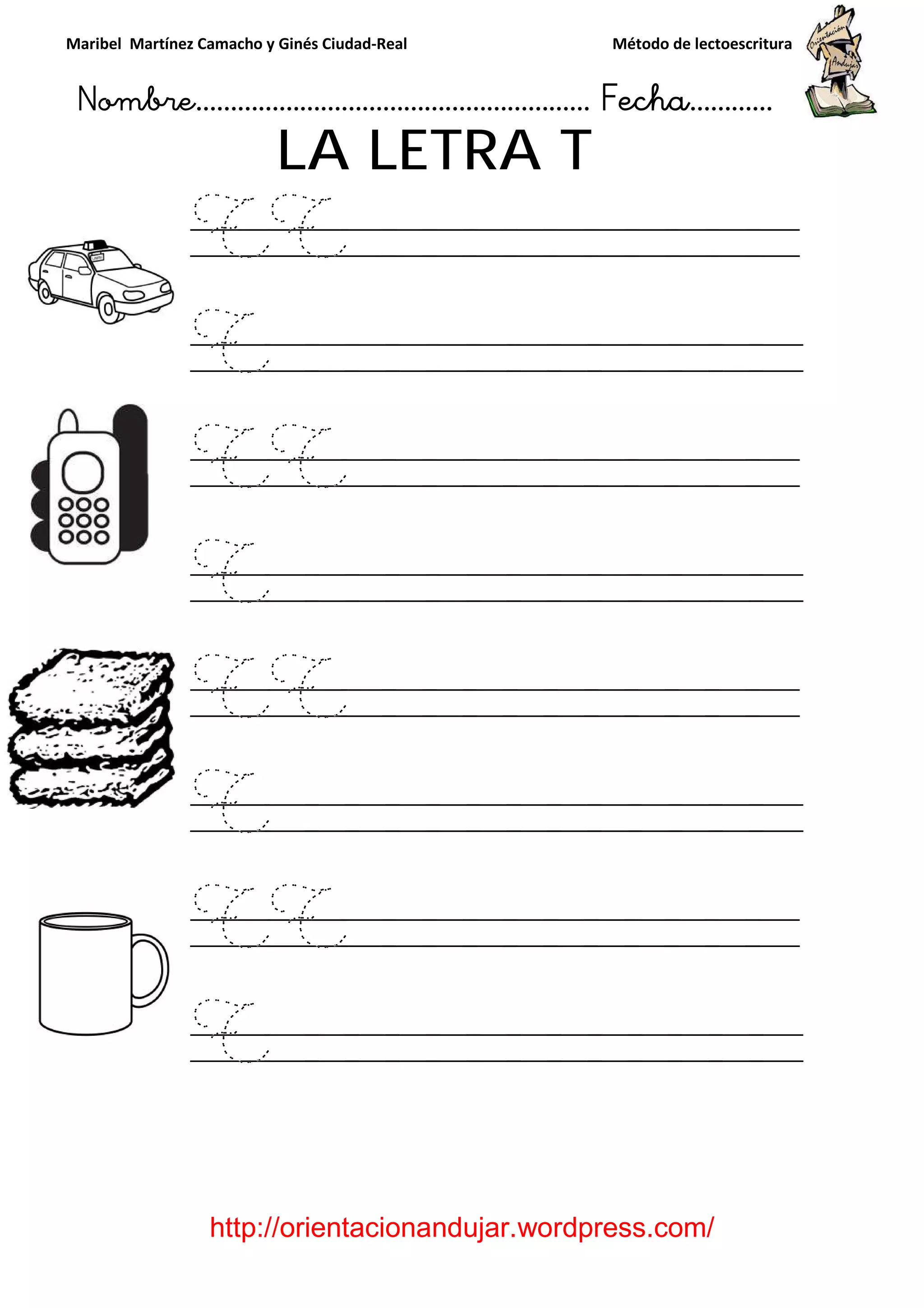 Maribel Martínez Camacho y Ginés Ciudad-Real Método de lectoescritura
Nombre………………………………………………… Fecha…………
http://orientacionandujar.wordpress.com/
LA LETRA T
TT
T
TT
T
TT
T
TT
T
 