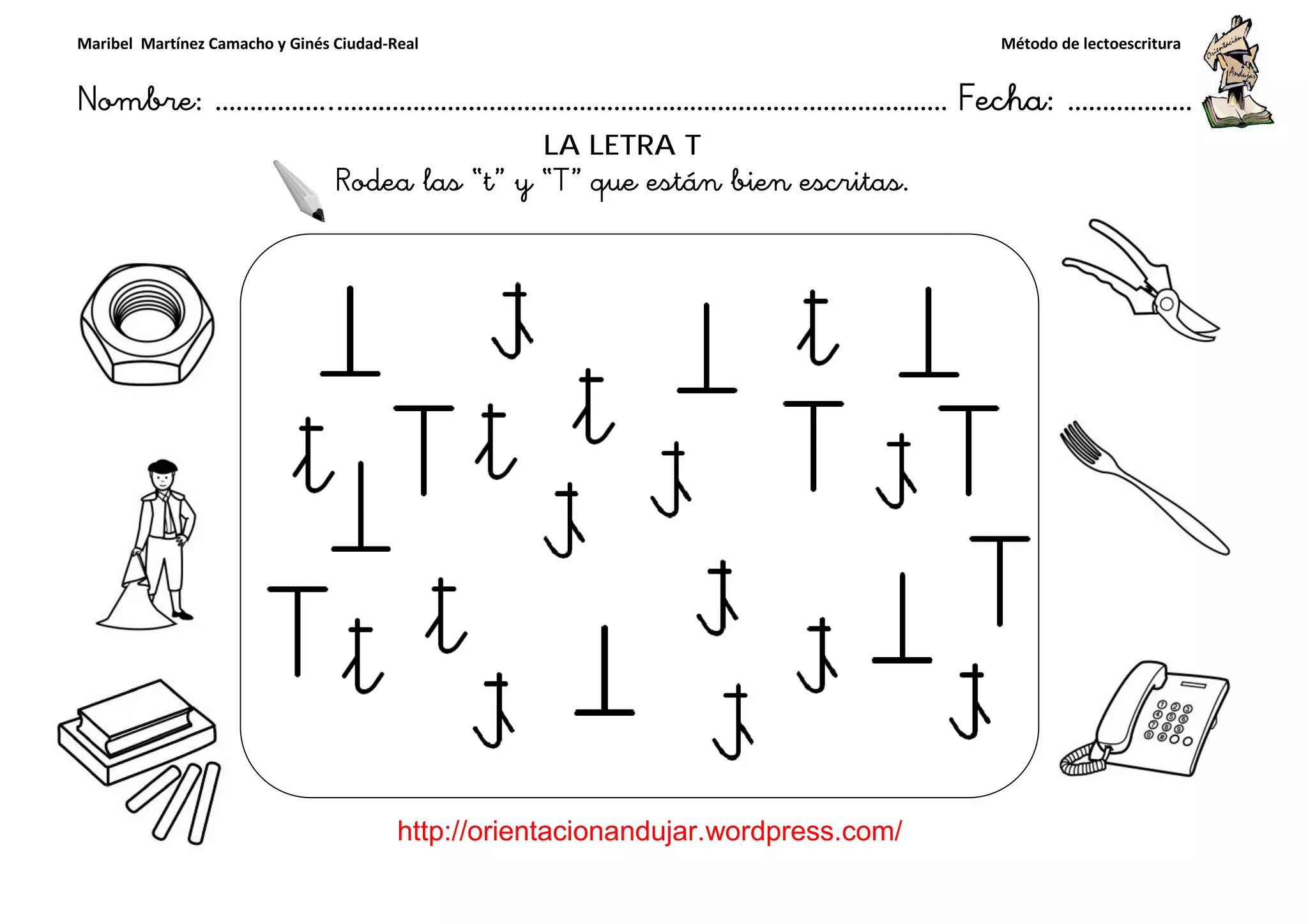 Maribel Martínez Camacho y Ginés Ciudad-Real
Nombre: ……………..………………………………………………………….
http://orientacionandujar.wordpress.com/
Rodea las “
……………………………………………….………………… Fecha
://orientacionandujar.wordpress.com/
LA LETRA T
“t” y “T” que están bien escritas.
Método de lectoescritura
………………… Fecha: ………………
 