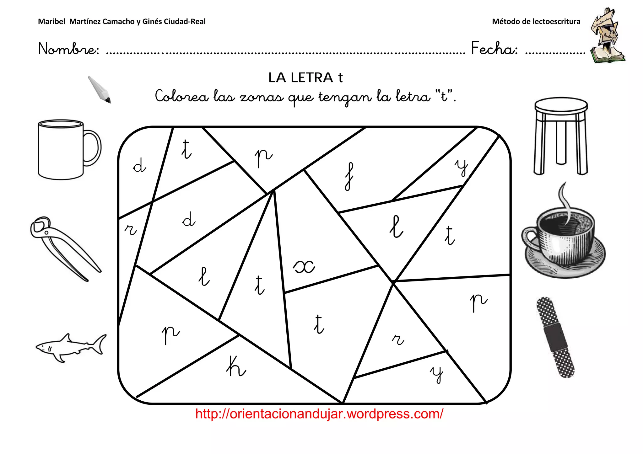 Maribel Martínez Camacho y Ginés Ciudad-Real
Nombre: ……………..………………………………………………………….
http://orientacionandujar.wordpress.com/
Colorea las zonas que tengan la letra
……………………………………………….………………… Fecha
://orientacionandujar.wordpress.com/
LA LETRA t
Colorea las zonas que tengan la letra “t”.
Método de lectoescritura
………………… Fecha: ………………
 
