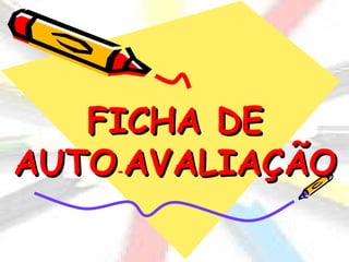 FICHA DE
AUTO AVALIAÇÃO
    -
 