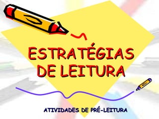 ESTRATÉGIAS
 DE LEITURA

 ATIVIDADES DE PRÉ-LEITURA
 
