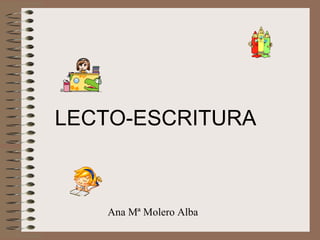 LECTO-ESCRITURA Ana Mª Molero Alba 