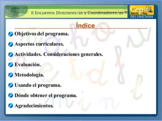 Índice  Objetivos del programa. Aspectos curriculares. Evaluación. Metodología. Usando el programa. Actividades. Consideraciones generales. Dónde obtener el programa. Agradecimientos. 
