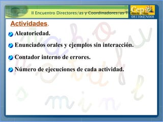 Actividades . Aleatoriedad. Enunciados orales y ejemplos sin interacción. Contador interno de errores. Número de ejecuciones de cada actividad. 