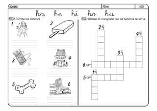 h05.
FECHA:
NOMBRE:
Escribe los nombres. Rellena el crucigrama con los nombres de antes.
1
1
2
2
3
3
4
4
5
5
6
6
ha he hi ho hu
 