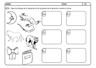 L03.
FECHA:
NOMBRE:
Copia los dibujos de la izquierda en los recuadros de la derecha o inventa tu otros.
lo
le
la
la
li
lu
 