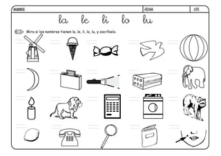 Mira si los nombres tienen la, le, li, lo, lu, y escríbelo.
FECHA:
NOMBRE: l05.
la le li lo lu
li
 