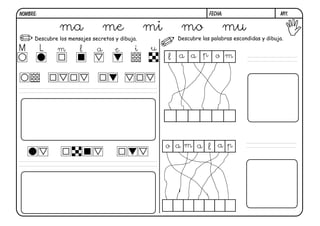 m11.
FECHA:
NOMBRE:
Descubre los mensajes secretos y dibuja. Descubre las palabras escondidas y dibuja.
p
a
l o m
a
ma me mi mo mu
M L m l a e i u
o a m a l a p
 