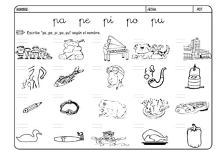 Escribe "pa, pe, pi, po, pu" según el nombre.
pa pe pi po pu
po
P07.
FECHA:
NOMBRE:
 