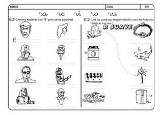 R07.
FECHA:
NOMBRE:
Une las cosas que tengan relación y escribe todos los
nombres con una r.
Inventa nombres con "R" para estas personas.
R R
v
v
b
ra re ri ro ru
 