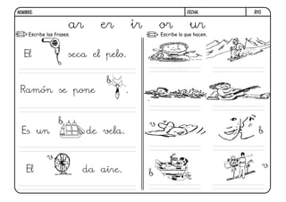 R10.
FECHA:
NOMBRE:
Escribe lo que hacen.
Escribe las frases.
ar er ir or ur
El seca el pelo.
Es un de vela.
El da aire.
comer
v
b
b
v
Ramón se pone .
b
b
v
 