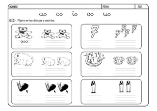 Fíjate en los dibujos y escribe.
S09.
FECHA:
NOMBRE:
as es is os us
oso osos
 
