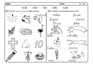 Z13.
FECHA:
NOMBRE:
Completa con las palabras que se dan.
Escribe "az, ez, iz, oz, uz" según.el dibujo.
10
az ez iz oz uz
uz
veloz
fugaz
Pérez
feroz
rapaz
feliz
lobo estrella
Celia puma
ave niño
 