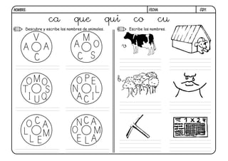 CQ11.
FECHA:
NOMBRE:
Descubre y escribe los nombres de animales. Escribe los nombres.
ca que qui co cu
v
b
 