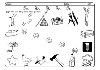 LL02.
FECHA:
NOMBRE:
Une cada dibujo con la sílaba que lleva.
lla lle lli llo llu
lla
lle
lli
llo
llu
 