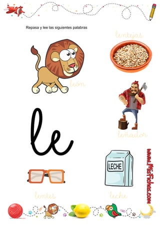 Repasa y lee las siguientes palabras
león
leñador
lentes leche
lentejas
 