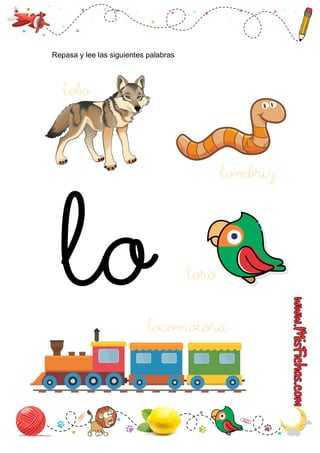 Repasa y lee las siguientes palabras
lobo
locomotora
lombriz
loro
 