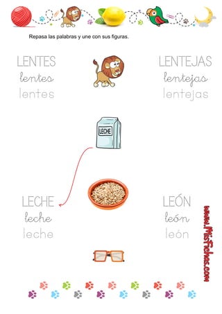 LENTES
lentes
lentes
Repasa las palabras y une con sus ﬁguras.
LECHE
leche
leche
LEÓN
león
león
LENTEJAS
lentejas
lentejas
 