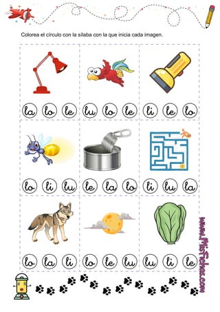 Colorea el círculo con la sílaba con la que inicia cada imagen.
la lo le lu li
lo le
le lo
lo li lu le li
la lu
lo la
lo la li lo lu
le li
lu le
 