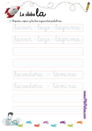Repasa, copia y lee las siguientes palabras.
La sílaba
lavar - lazo - lágrima
lavadora - lámina
lavadora - lámina
lavar - lazo - lágrima
 