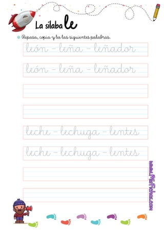 Repasa, copia y lee las siguientes palabras.
La sílaba
león - leña - leñador
leche - lechuga - lentes
leche - lechuga - lentes
león - leña - leñador
 
