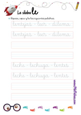 Repasa, copia y lee las siguientes palabras.
La sílaba
lentejas - leer - dilema
leche - lechuga - lentes
leche - lechuga - lentes
lentejas - leer - dilema
 
