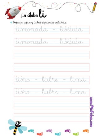 La sílaba
limonada - libélula
libro - liebre - lima
libro - liebre - lima
limonada - libélula
Repasa, copia y lee las siguientes palabras.
 