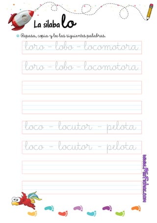 Repasa, copia y lee las siguientes palabras.
La sílaba
loro - lobo - locomotora
loco - locutor - pelota
loco - locutor - pelota
loro - lobo - locomotora
 