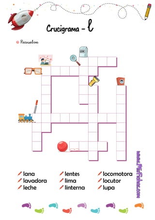 Resuelve
lana
lavadora
leche
lentes
lima
linterna
locomotora
locutor
lupa
Crucigrama - l
 
